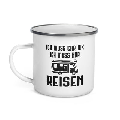 Ich Muss Gar Nix Ich Muss Nur Reisen - Emaille Tasse camping