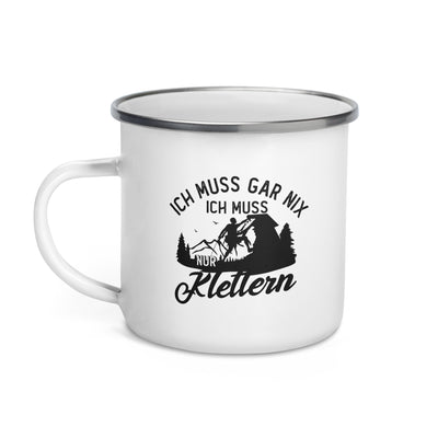 Ich Muss Gar Nix, Ich Muss Nur Klettern - Emaille Tasse klettern