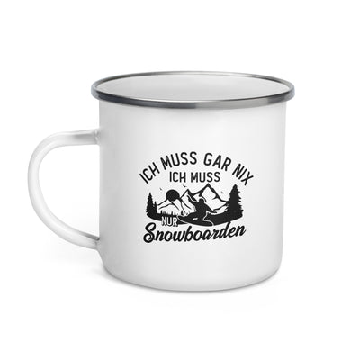 Ich Muss Gar Nix, Ich Muss Nur Snowboarden - Emaille Tasse snowboarden