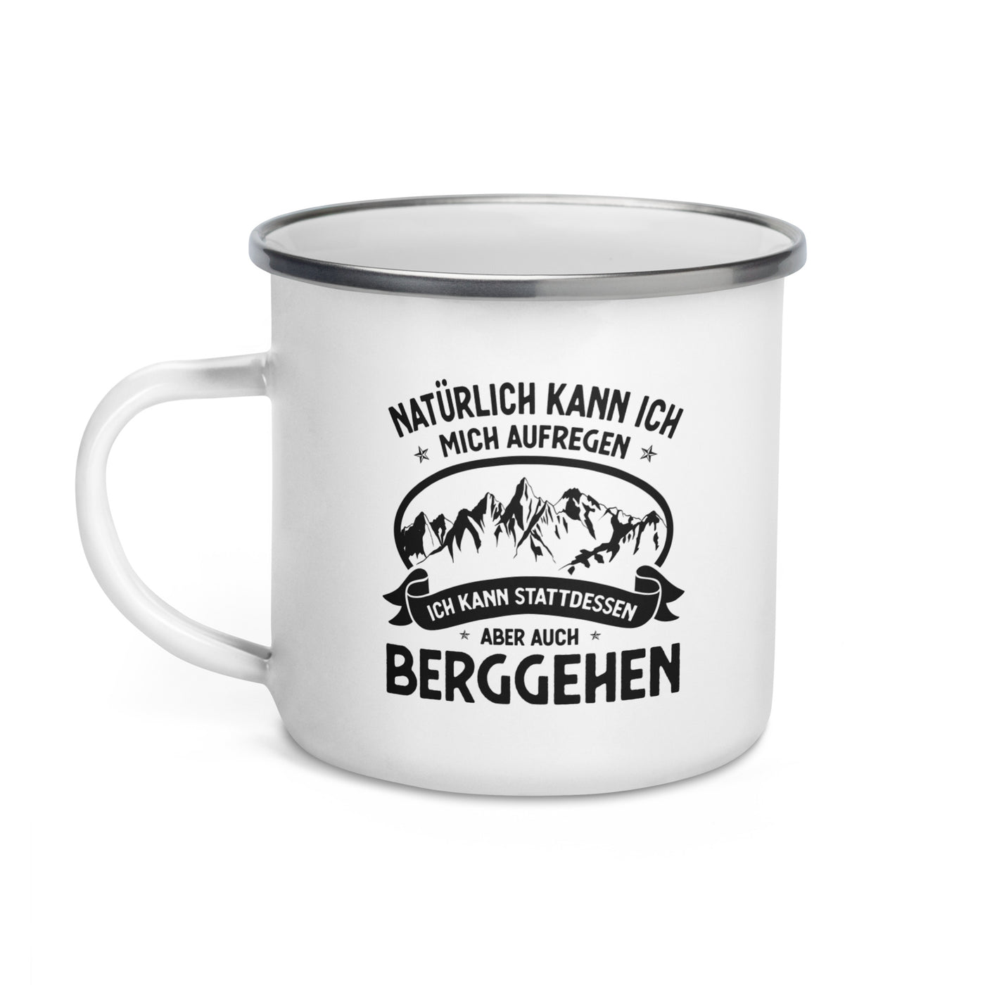 Naturlich Kann Ich Mich Aufregen Ich Kann Stattdessen Aber Auch Berggehen - Emaille Tasse berge