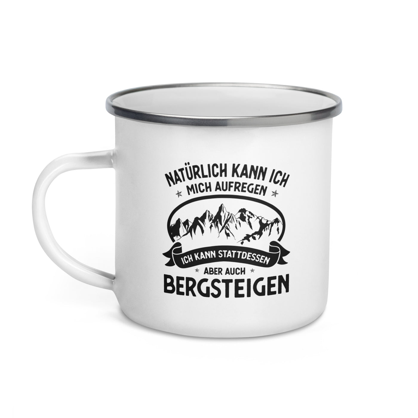 Naturlich Kann Ich Mich Aufregen Ich Kann Stattdessen Aber Auch Bergsteigen - Emaille Tasse berge