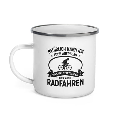 Naturlich Kann Ich Mich Aufregen Ich Kann Stattdessen Aber Auch Radfahren - Emaille Tasse fahrrad