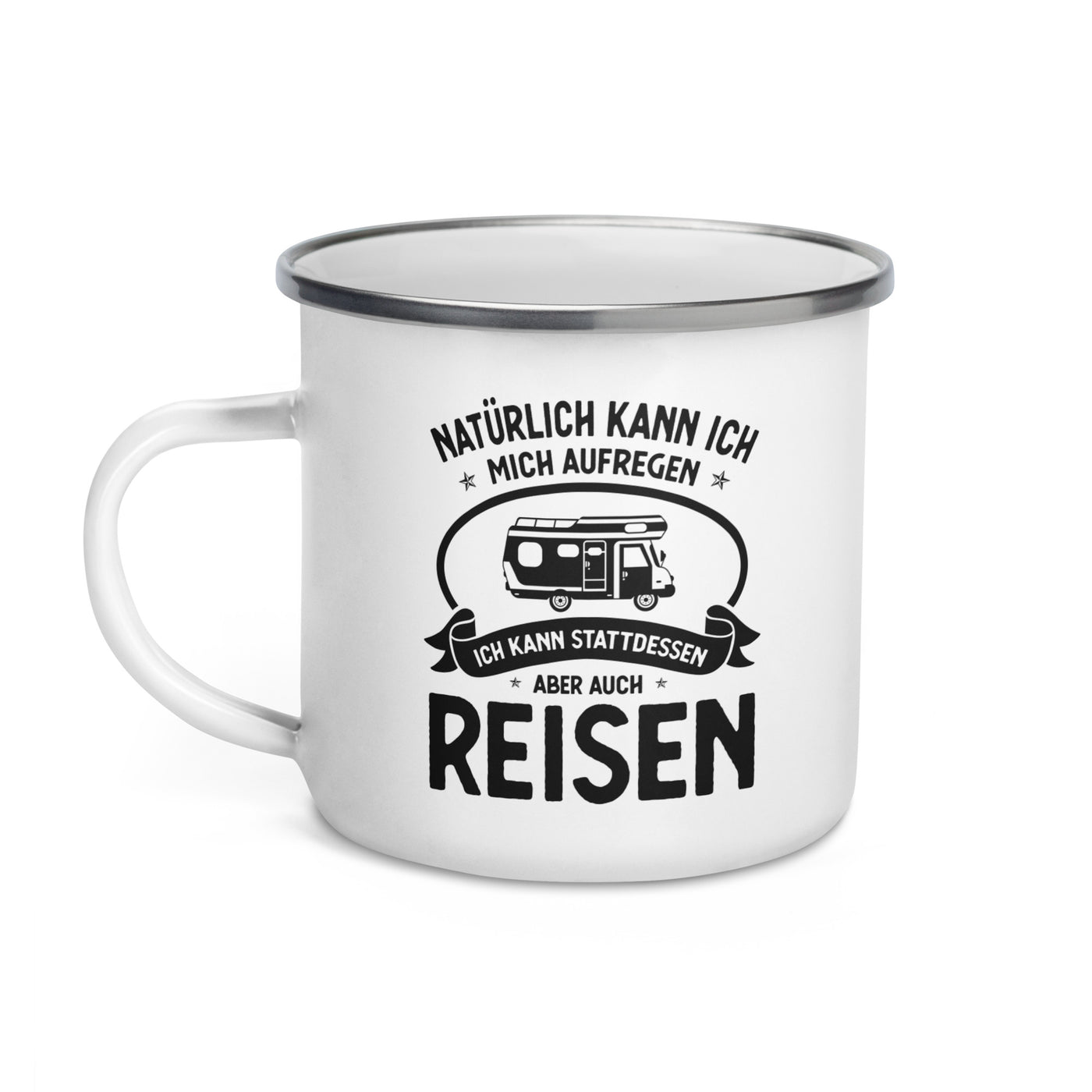 Naturlich Kann Ich Mich Aufregen Ich Kann Stattdessen Aber Auch Reisen - Emaille Tasse camping