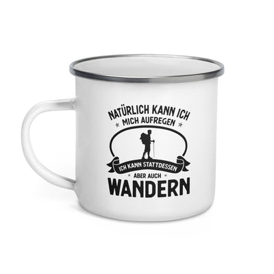 Naturlich Kann Ich Mich Aufregen Ich Kann Stattdessen Aber Auch Wandern - Emaille Tasse wandern