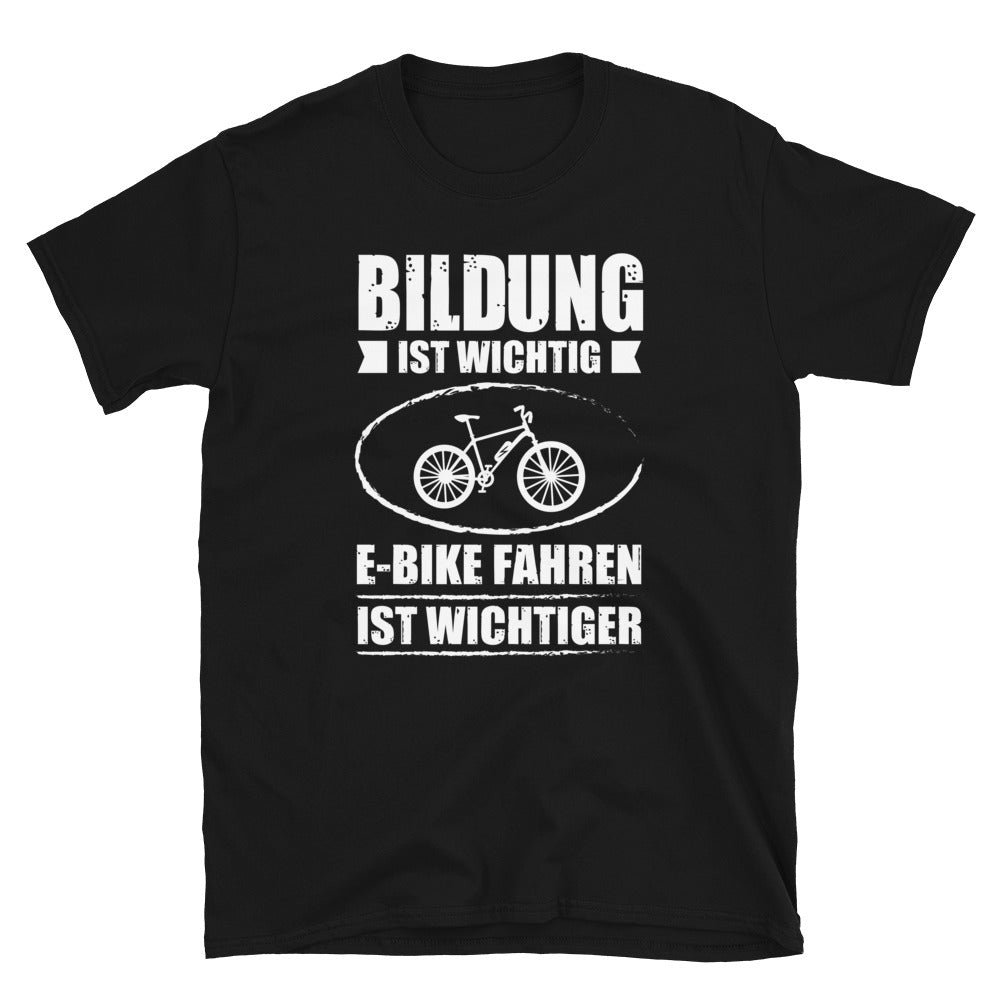 Bildung Ist Wichtig E-Bike Fahren Ist Wichtiger - T-Shirt (Unisex) e-bike Black