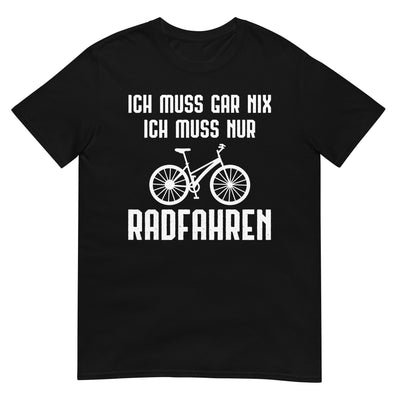 Ich Muss Gar Nix Ich Muss Nur Radfahren - T-Shirt (Unisex) fahrrad xxx yyy zzz Black