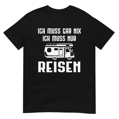 Ich Muss Gar Nix Ich Muss Nur Reisen - T-Shirt (Unisex) camping xxx yyy zzz Black