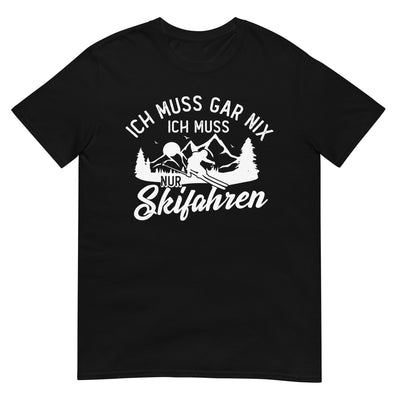 Ich muss gar nix, ich muss nur Skifahren - T-Shirt (Unisex) klettern ski xxx yyy zzz Black