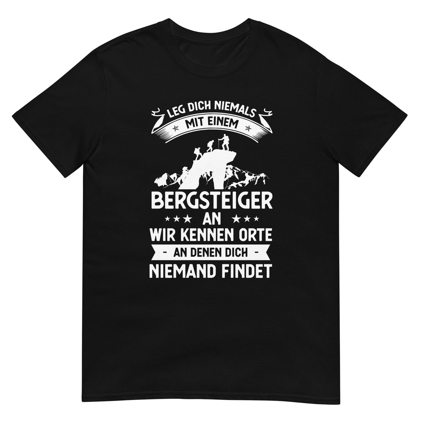 Leg Dich Niemals Mit Einem Bergsteiger An Wir Kennen Orte An Denen Dich Niemand Findet - T-Shirt (Unisex) klettern xxx yyy zzz Black