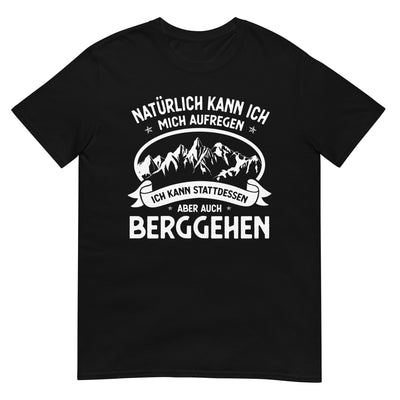 Naturlich Kann Ich Mich Aufregen Ich Kann Stattdessen Aber Auch Berggehen - T-Shirt (Unisex) berge xxx yyy zzz Black