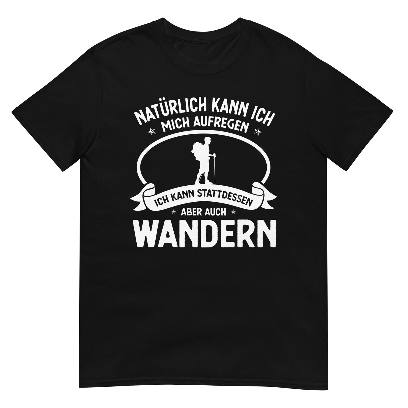 Naturlich Kann Ich Mich Aufregen Ich Kann Stattdessen Aber Auch Wandern - T-Shirt (Unisex) wandern xxx yyy zzz Black