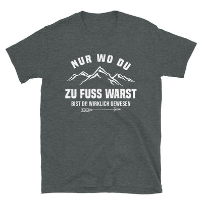 Nur wo du zu Fuß warst bist du wirklich gewesen - Berge und Pfeil - Cooler Spruch - T-Shirt (Unisex) berge wandern Dark Heather