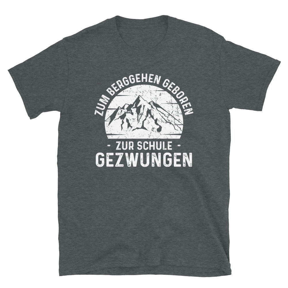 Zum Berggehen Geboren Zur Schule Gezwungen - T-Shirt (Unisex) berge Dark Heather