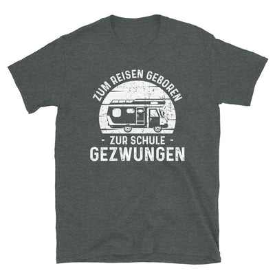 Zum Reisen Geboren Zur Schule Gezwungen - T-Shirt (Unisex) camping Dark Heather