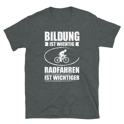 Bildung Ist Wichtig Radfahren Ist Wichtiger - T-Shirt (Unisex) fahrrad Dark Heather