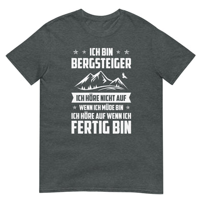 Ich Bin Bergsteiger Ich Hore Nicht Auf Wenn Ich Mude Bin Ich Hore Auf Winn Ich Fertig B- T-Shirt (Unisex) berge xxx yyy zzz Dark Heather