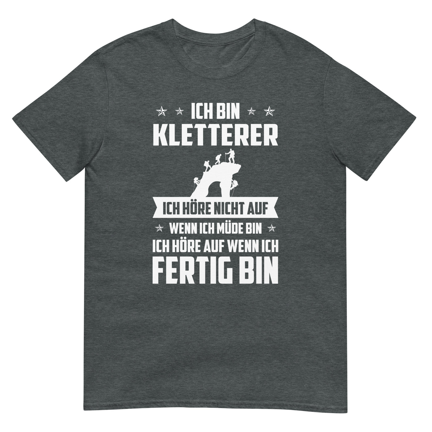 Ich Bin Kletterer Ich Hore Nicht Auf Wenn Ich Mude Bin Ich Hore Auf Winn Ich Fertig Bi - T-Shirt (Unisex) klettern xxx yyy zzz Dark Heather