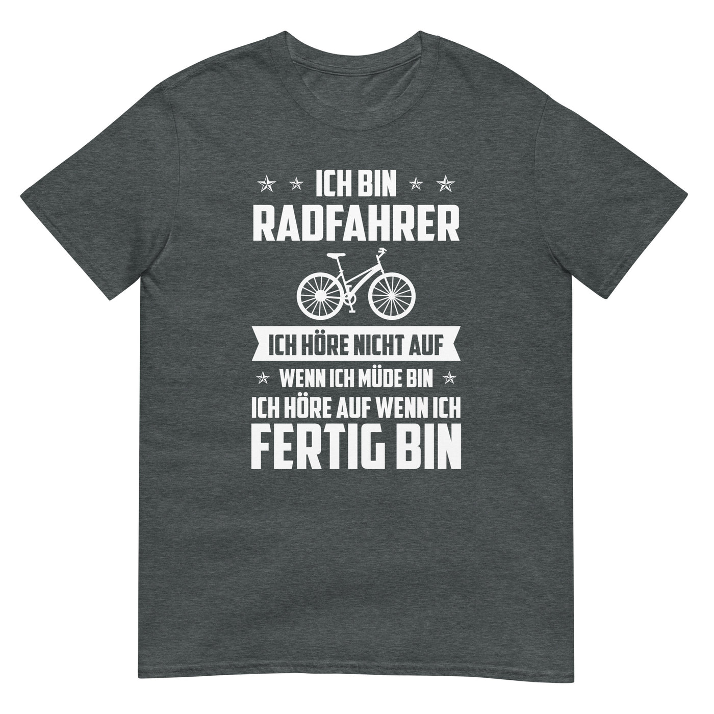 Ich Bin Radfahrer Ich Hore Nicht Auf Wenn Ich Mude Bin Ich Hore Auf Winn Ich Fertig Bi - T-Shirt (Unisex) fahrrad xxx yyy zzz Dark Heather