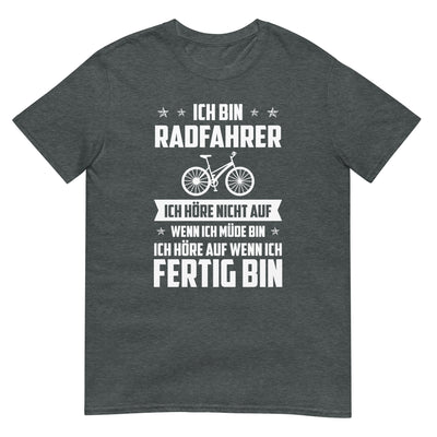 Ich Bin Radfahrer Ich Hore Nicht Auf Wenn Ich Mude Bin Ich Hore Auf Winn Ich Fertig Bi - T-Shirt (Unisex) fahrrad xxx yyy zzz Dark Heather