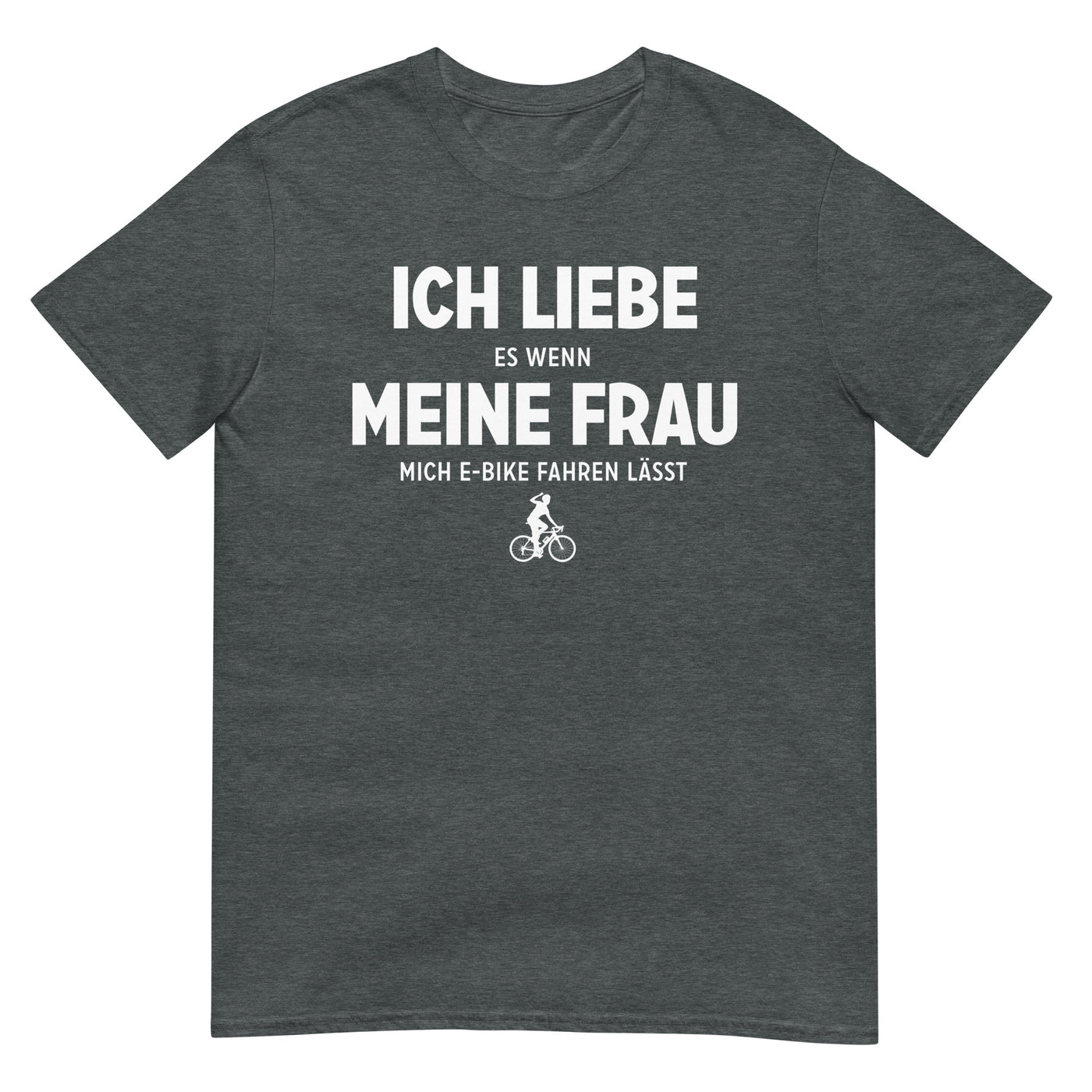 Ich Liebe Es Wenn Meine Frau Mich E-Bike Fahren Lasst - T-Shirt (Unisex) e-bike xxx yyy zzz Dark Heather