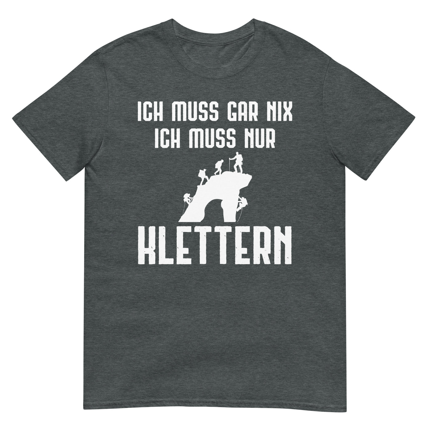 Ich Muss Gar Nix Ich Muss Nur Klettern - T-Shirt (Unisex) klettern xxx yyy zzz Dark Heather