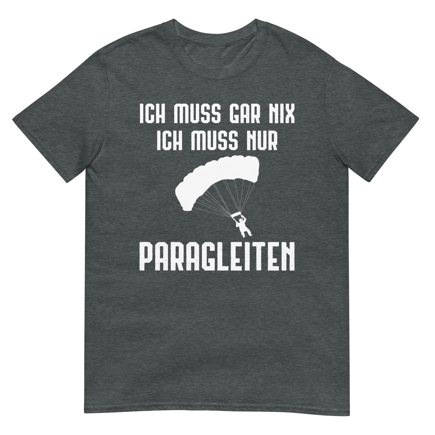 Ich Muss Gar Nix Ich Muss Nur Paragleiten - T-Shirt (Unisex) berge xxx yyy zzz Dark Heather