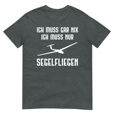 Ich Muss Gar Nix Ich Muss Nur Segelfliegen - T-Shirt (Unisex) berge xxx yyy zzz Dark Heather