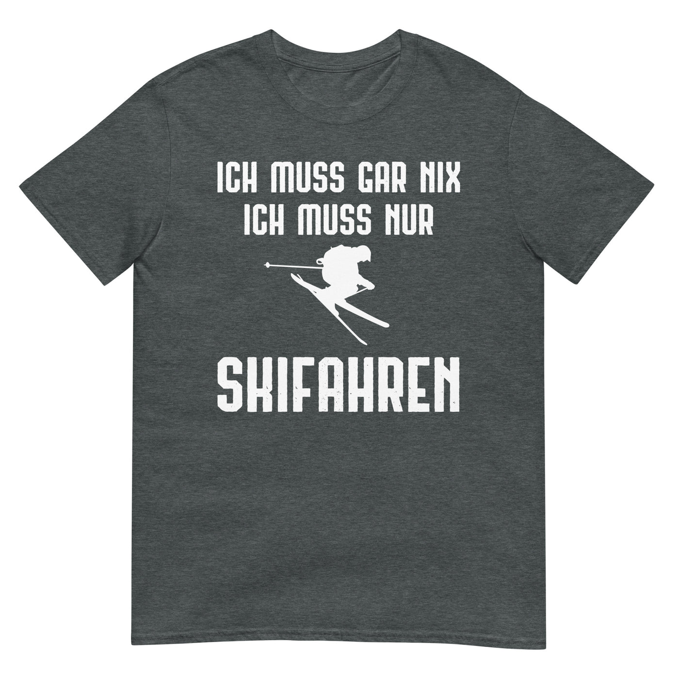 Ich Muss Gar Nix Ich Muss Nur Skifahren - T-Shirt (Unisex) klettern ski xxx yyy zzz Dark Heather