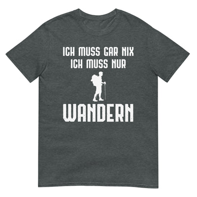 Ich Muss Gar Nix Ich Muss Nur Wandern - T-Shirt (Unisex) wandern xxx yyy zzz Dark Heather