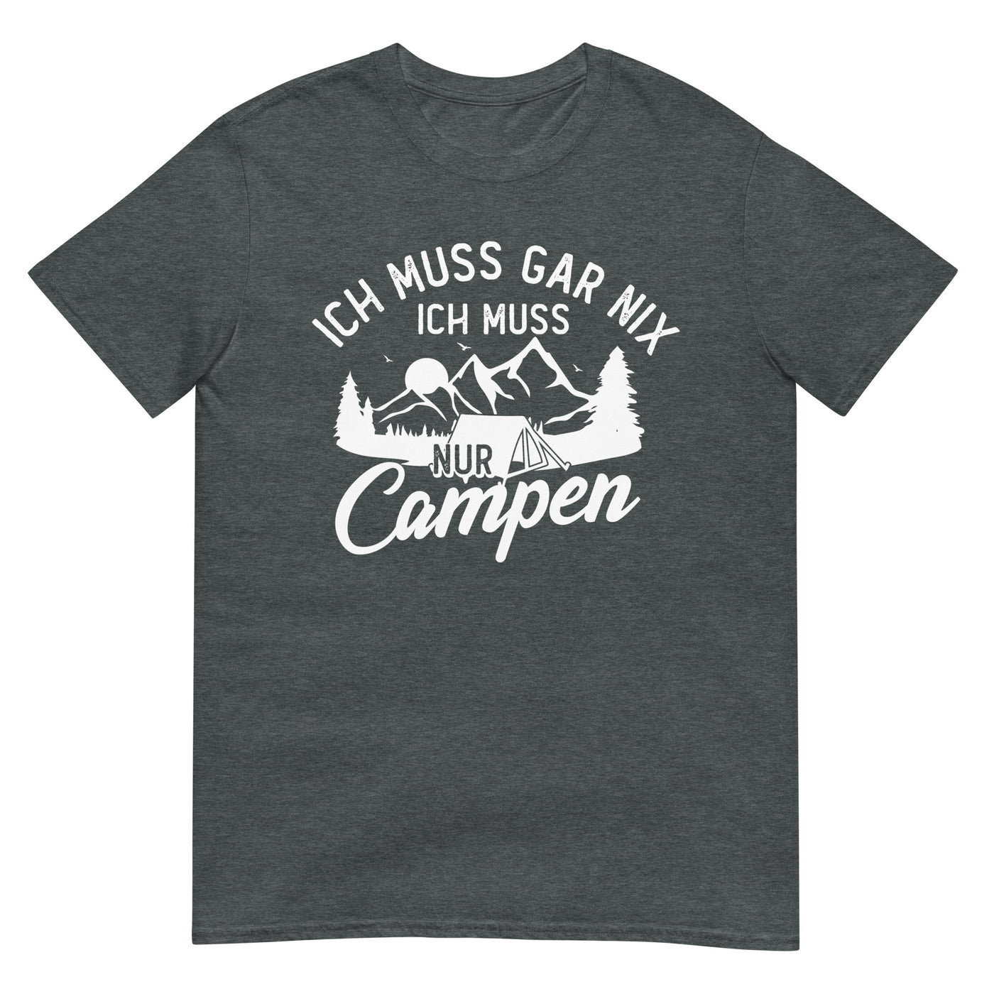 Ich muss gar nix, ich muss nur campen - T-Shirt (Unisex) camping xxx yyy zzz Dark Heather