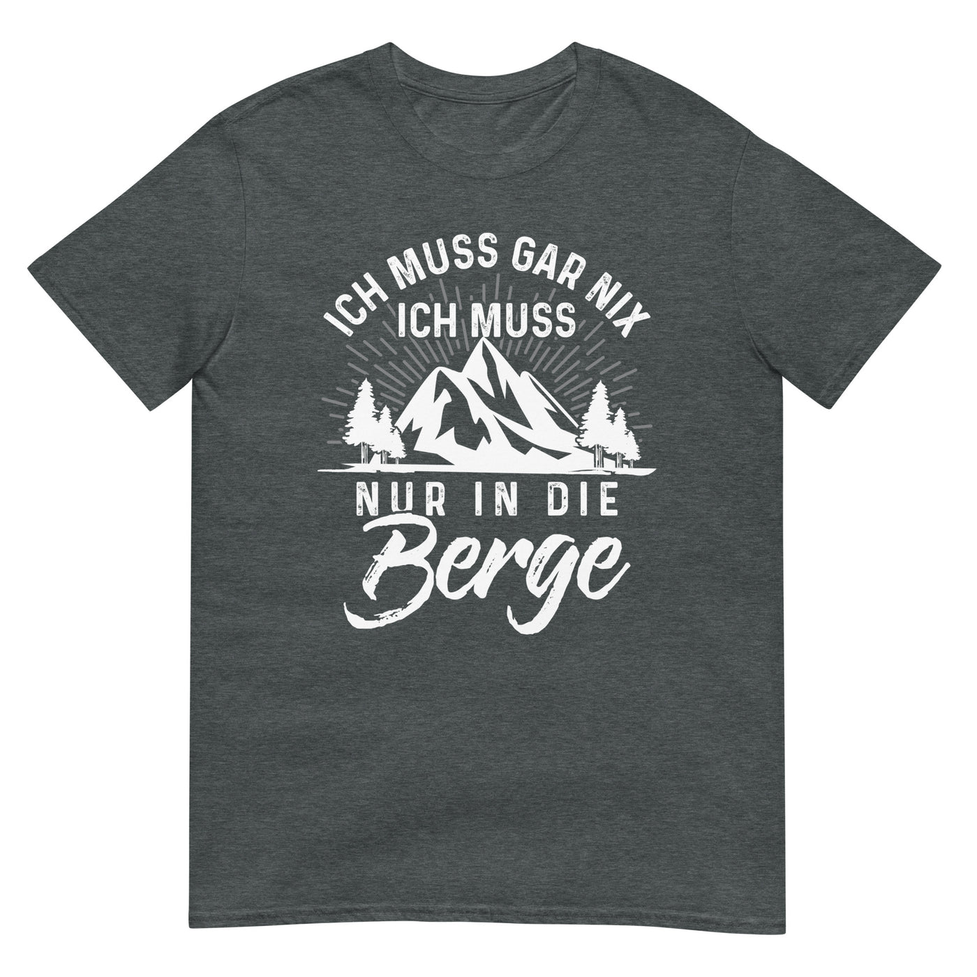 Ich muss nur in die Berge - T-Shirt (Unisex) berge wandern xxx yyy zzz Dark Heather