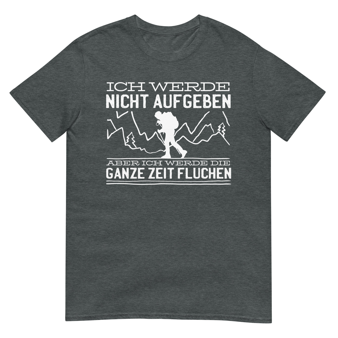 Ich werde nicht aufgeben aber fluchen - T-Shirt (Unisex) berge wandern xxx yyy zzz Dark Heather