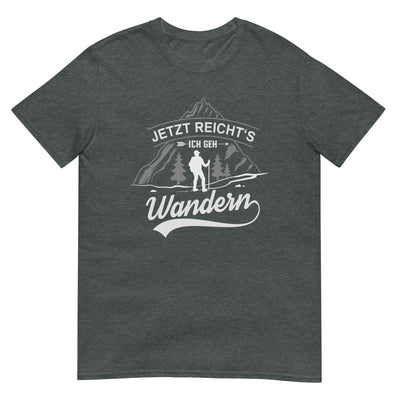 Jetzt reichts ich geh Wandern - T-Shirt (Unisex) wandern xxx yyy zzz Dark Heather