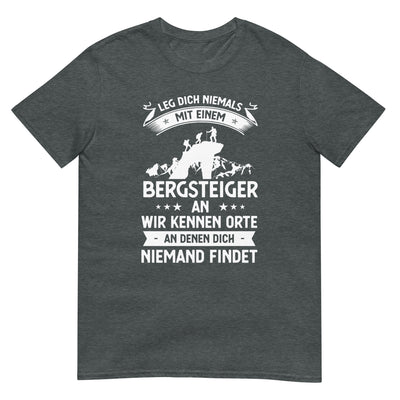 Leg Dich Niemals Mit Einem Bergsteiger An Wir Kennen Orte An Denen Dich Niemand Findet - T-Shirt (Unisex) klettern xxx yyy zzz Dark Heather