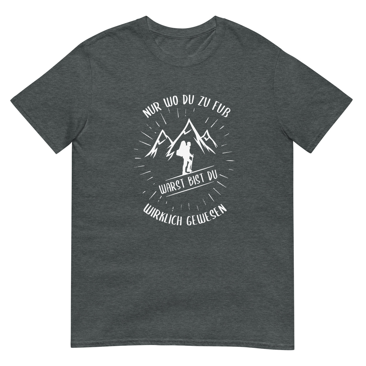 Nur wo du zu Fuss - T-Shirt (Unisex) berge wandern xxx yyy zzz Dark Heather