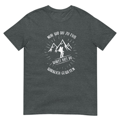 Nur wo du zu Fuss - T-Shirt (Unisex) berge wandern xxx yyy zzz Dark Heather