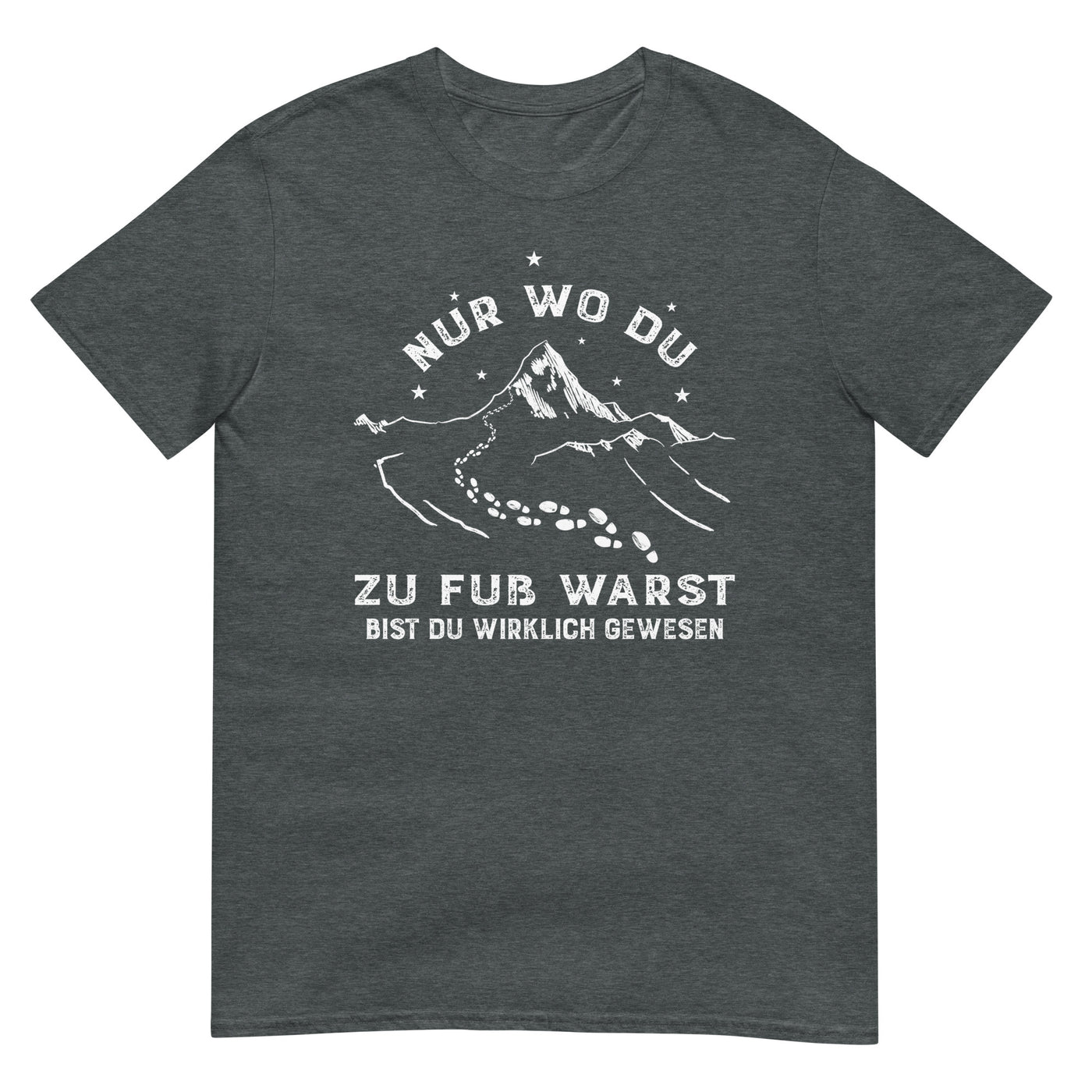 Nur wo du zu fuss warst - T-Shirt (Unisex) berge wandern xxx yyy zzz Dark Heather