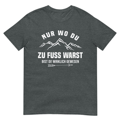 Nur wo du zu Fuss warst - T-Shirt (Unisex) berge wandern xxx yyy zzz Dark Heather