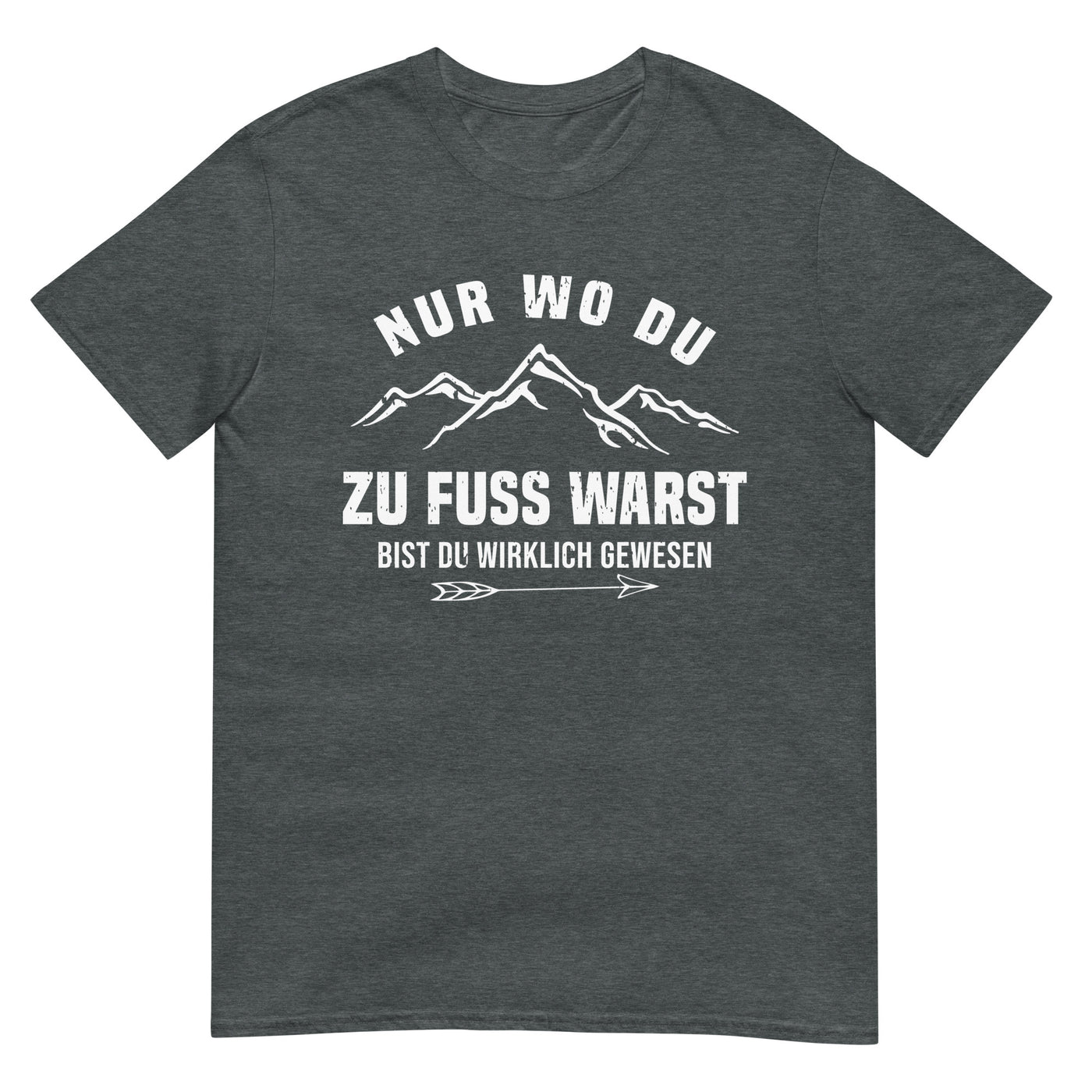 Nur wo du zu Fuß warst bist du wirklich gewesen - Berge und Pfeil - Cooler Spruch - T-Shirt (Unisex) berge wandern xxx yyy zzz Dark Heather