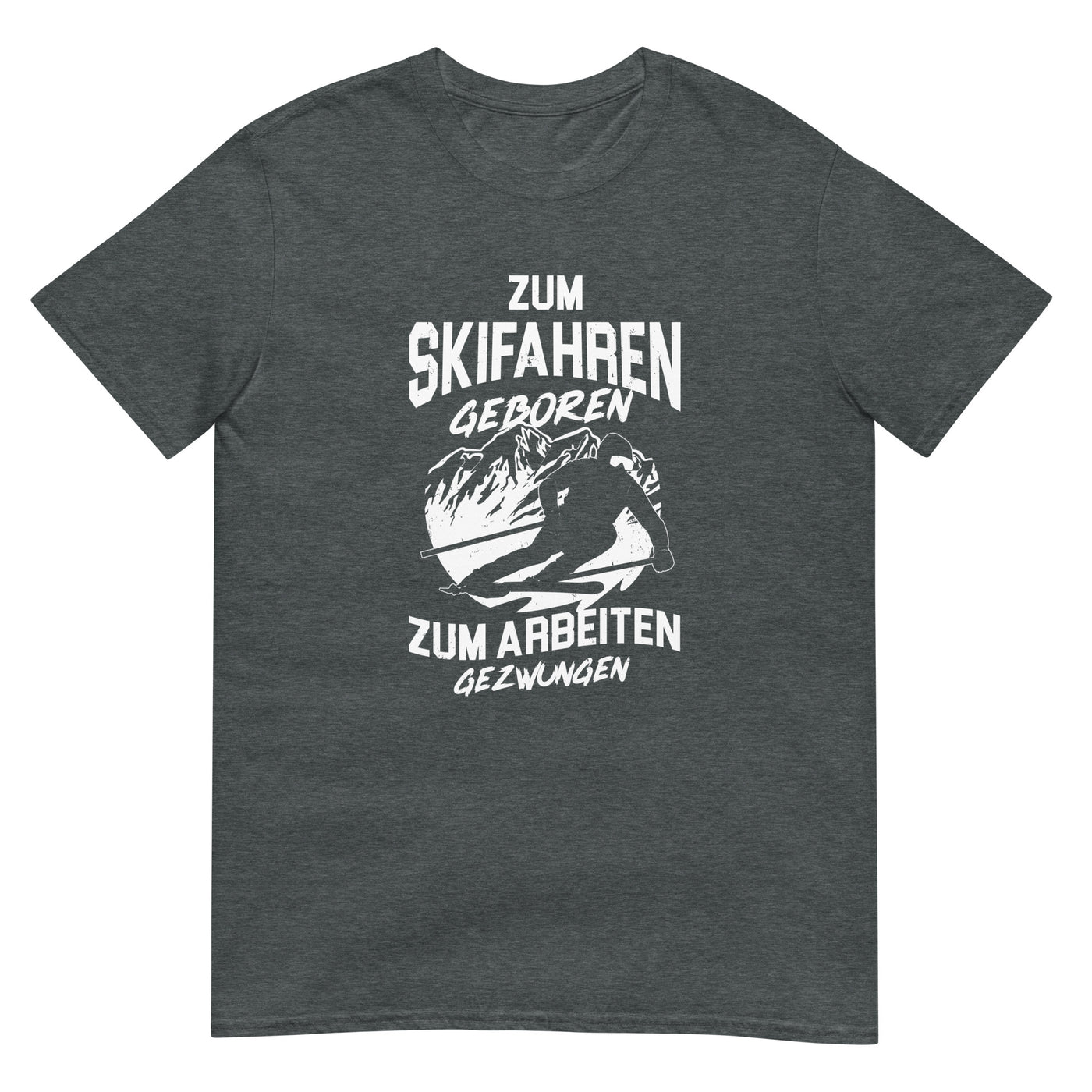 Skifahren geboren, zur Arbeit gezwungen - (S.K) - T-Shirt (Unisex) klettern xxx yyy zzz Dark Heather