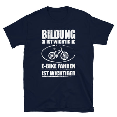 Bildung Ist Wichtig E-Bike Fahren Ist Wichtiger - T-Shirt (Unisex) e-bike Navy