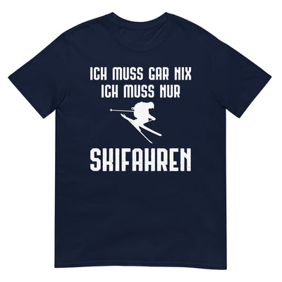 Ich Muss Gar Nix Ich Muss Nur Skifahren - T-Shirt (Unisex) klettern ski xxx yyy zzz Navy