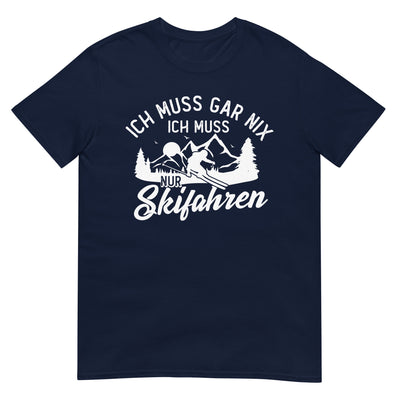 Ich muss gar nix, ich muss nur Skifahren - T-Shirt (Unisex) klettern ski xxx yyy zzz Navy