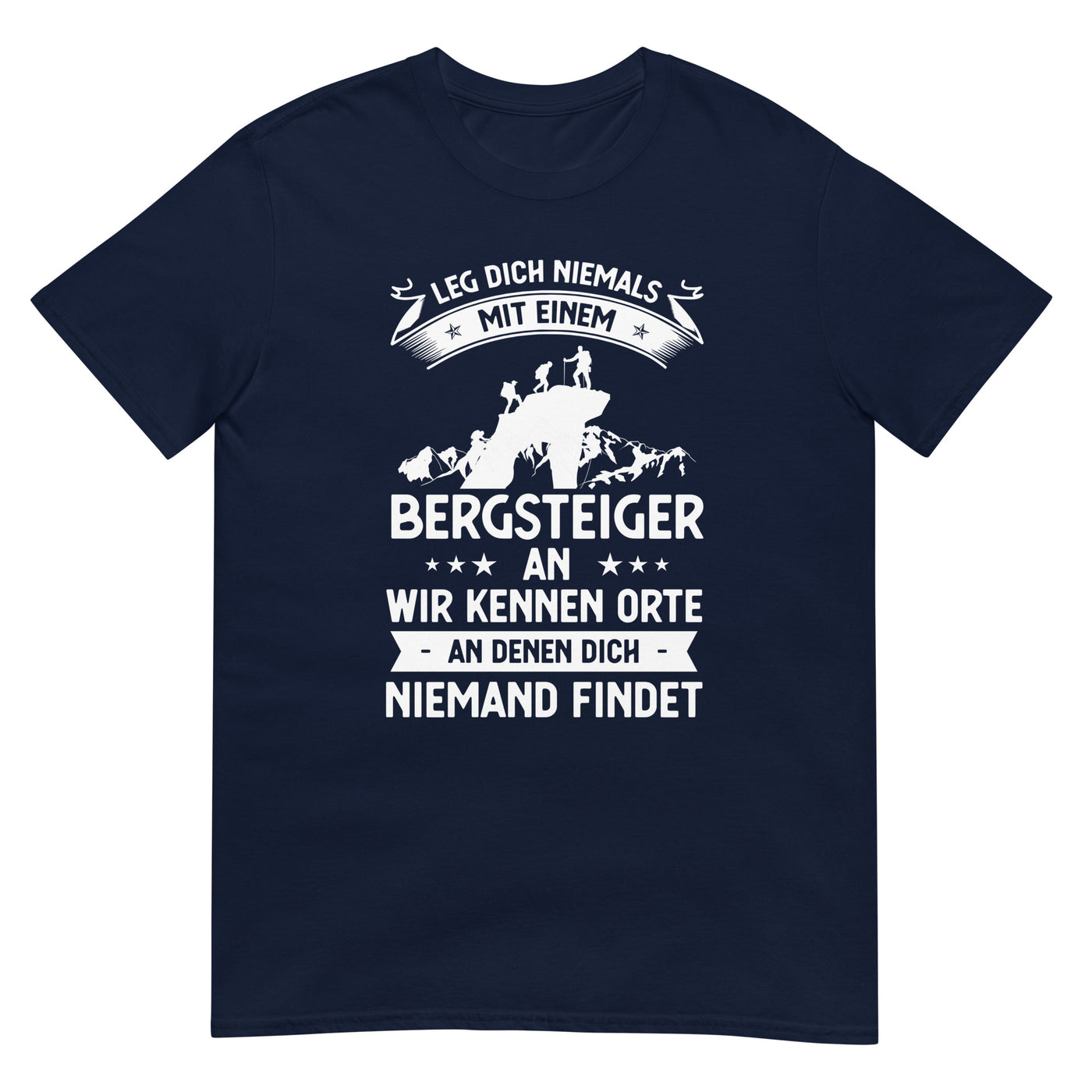 Leg Dich Niemals Mit Einem Bergsteiger An Wir Kennen Orte An Denen Dich Niemand Findet - T-Shirt (Unisex) klettern xxx yyy zzz Navy