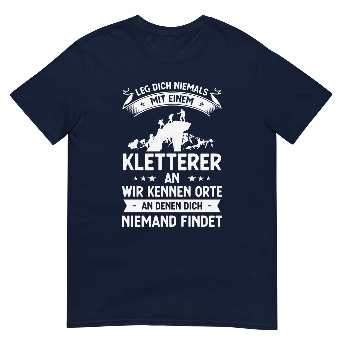 Leg Dich Niemals Mit Einem Kletterer An Wir Kennen Orte An Denen Dich Niemand Findet - T-Shirt (Unisex) klettern xxx yyy zzz Navy