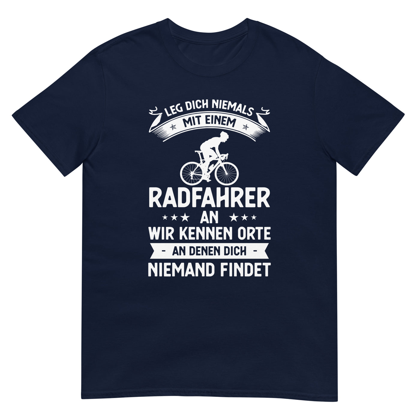 Leg Dich Niemals Mit Einem Radfahrer An Wir Kennen Orte An Denen Dich Niemand Findet - T-Shirt (Unisex) fahrrad xxx yyy zzz Navy