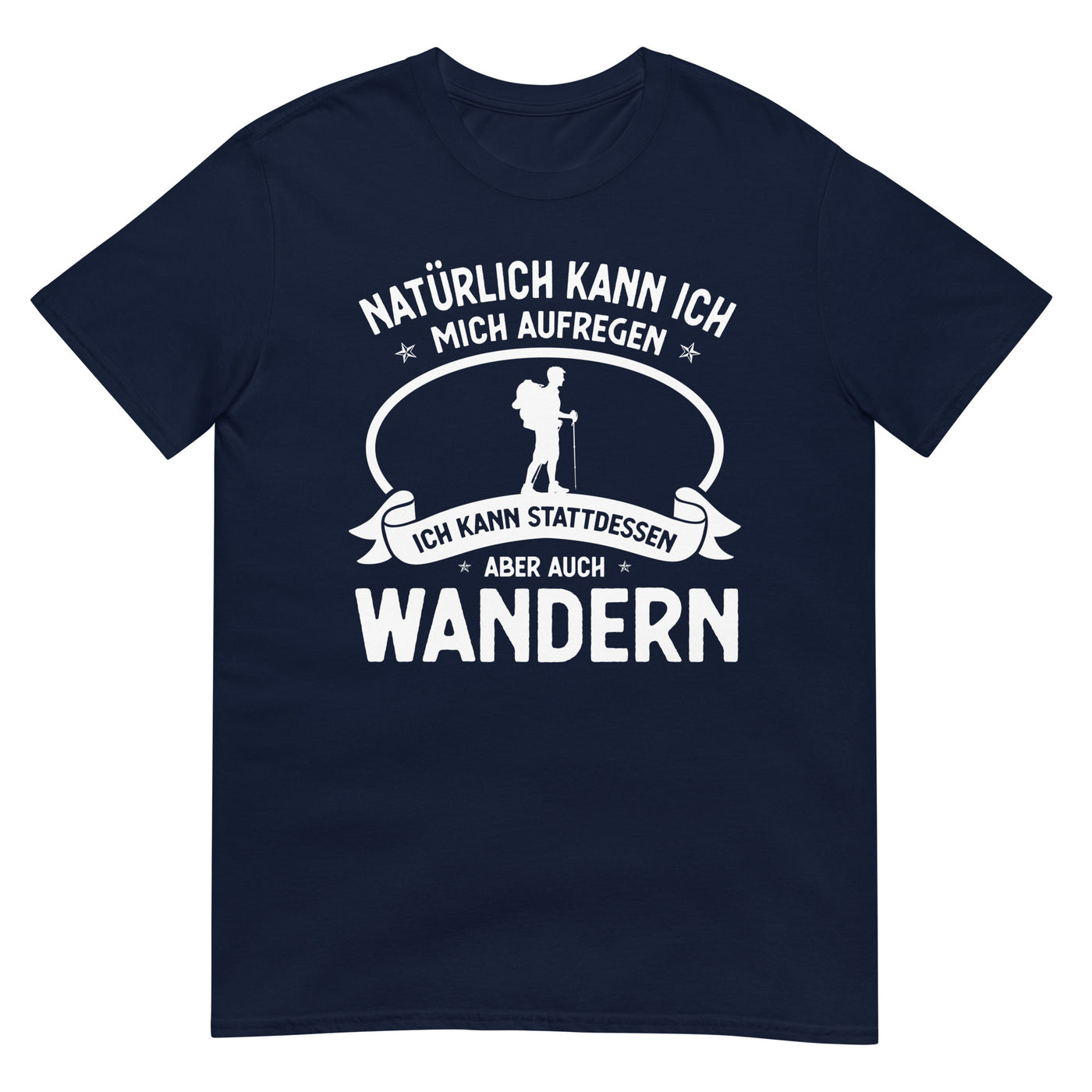 Naturlich Kann Ich Mich Aufregen Ich Kann Stattdessen Aber Auch Wandern - T-Shirt (Unisex) wandern xxx yyy zzz Navy