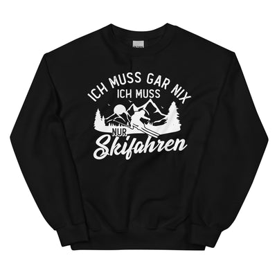 Ich muss gar nix, ich muss nur Skifahren - Sweatshirt (Unisex) klettern ski xxx yyy zzz Black