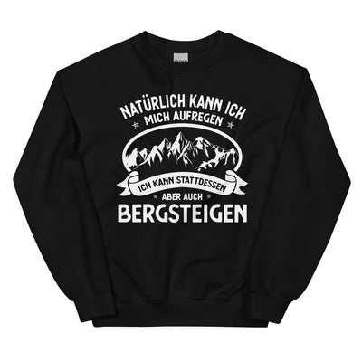 Naturlich Kann Ich Mich Aufregen Ich Kann Stattdessen Aber Auch Bergsteigen - Sweatshirt (Unisex) berge xxx yyy zzz Black