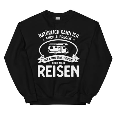 Naturlich Kann Ich Mich Aufregen Ich Kann Stattdessen Aber Auch Reisen - Sweatshirt (Unisex) camping xxx yyy zzz Black